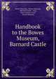 Handbook to the Bowes Museum, Barnard Castle, Bowes Museum, Bowes Museum, Barnard Castle , Eng, Owen Stanley Scott, Bowes Museum 