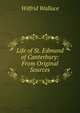 Life of St. Edmund of Canterbury: From Original Sources, Wilfrid Wallace 