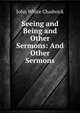 Seeing and Being and Other Sermons: And Other Sermons, Chadwick, John White 
