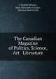 The Canadian Magazine of Politics, Science, Art & Literature, J. Gordon Mowat , John Alexander Cooper , Newton MacTavish 