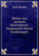 Blatter aus meinem Skizzenbuch: Gesammelte kleine Erzahlungen, Emil Budde 