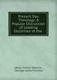 Present Day Theology: A Popular Discussion of Leading Doctrines of the ., Lewis French Stearns , George Lewis Prentiss 