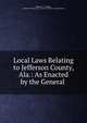 Local Laws Relating to Jefferson County, Ala.: As Enacted by the General ., Alabama, J. L. Meade , Jefferson County (Ala .). Court of County Commissioners 