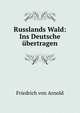 Russlands Wald: Ins Deutsche ubertragen, Friedrich von Arnold 