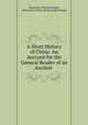 A Short History of China: An Account for the General Reader of an Ancient ., Demetrius Charles Boulger, Demetrius Charles de Kavanagh Boulger 