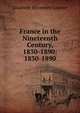 France in the Nineteenth Century, 1830-1890: 1830-1890, Elizabeth Wormeley Latimer 