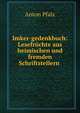 Imker-gedenkbuch: Lesefruchte aus heimischen und fremden Schriftstellern ., Anton Pfalz 