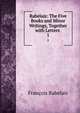 Rabelais: The Five Books and Minor Writings, Together with Letters .. 1, Francois Rabelais 