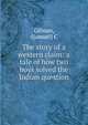 The story of a western claim: a tale of how two boys solved the Indian question, Gilman, S[amuel] C 