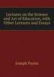 Lectures on the Science and Art of Education, with Other Lectures and Essays, Joseph Payne 