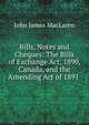 Bills, Notes and Cheques: The Bills of Exchange Act, 1890, Canada, and the Amending Act of 1891 ., John James MacLaren 