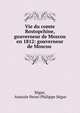 Vie du comte Rostopchine, gouverneur de Moscou en 1812: gouverneur de Moscou ., S?gur, Anatole Henri Philippe S?gur 