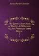 The Lover's Year-book of Poetry: A Collection of Love Poems for Every Day in ., Horace Parker Chandler 