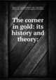 The corner in gold: its history and theory:, Bain, F. W. (Francis William), 1863-1940,Giffen, Robert, Sir, 1837-1910. Case against bimetallism 