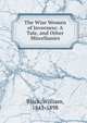 The Wise Women of Inverness: A Tale, and Other Miscellanies, Black, William, 1841-1898 