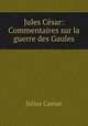 Jules Cesar: Commentaires sur la guerre des Gaules, Julius Caesar 