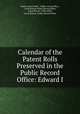 Calendar of the Patent Rolls Preserved in the Public Record Office: Edward I., Public record office , Public record office , Great Britain Public Record Office, Great Britain, ENGLAND , Great Britain. Public Record Office 