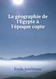 La g?ographie de l'Egypte ? l'?poque copte, Emile Amelineau 