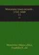 Worcester town records . 1722-1848. 11, Worcester (Mass.),Rice, Franklin P., ed 