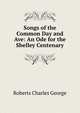 Songs of the Common Day and Ave: An Ode for the Shelley Centenary, Charles G. Roberts 
