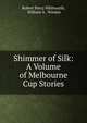Shimmer of Silk: A Volume of Melbourne Cup Stories, Robert Percy Whitworth, William A . Windas 