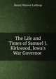 The Life and Times of Samuel J. Kirkwood, Iowa's War Governor ., Henry Warren Lathrop 