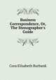 Business Correspondence, Or, The Stenographer's Guide, Cora Elisabeth Burbank 