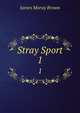 Stray Sport. 1, James Moray Brown 