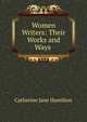 Women Writers: Their Works and Ways ., Catherine Jane Hamilton 