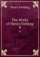 The Works of Henry Fielding. 8, Henry Fielding 
