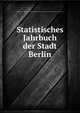 Statistisches Jahrbuch der Stadt Berlin, Berlin (Germany). Magistrat,Statistisches Amt der Stadt Berlin. U?bersichten aus der Berliner Statistik fu?r das Jahr .. 