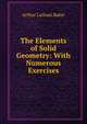 The Elements of Solid Geometry: With Numerous Exercises, Arthur Latham Baker 