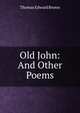 Old John: And Other Poems, Thomas Edward Brown 