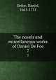 The novels and miscellaneous works of Daniel De Foe. 7, Defoe, Daniel, 1661-1731 