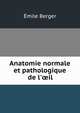 Anatomie normale et pathologique de l'?il, Emile Berger 