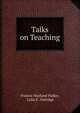 Talks on Teaching, Francis Wayland Parker, Lelia E . Patridge 