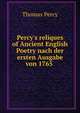 Percy's reliques of Ancient English Poetry nach der ersten Ausgabe von 1765 ., Thomas Percy 