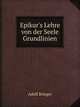 Epikur's Lehre von der Seele: Grundlinien, Adolf Brieger 