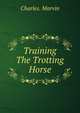 Training The Trotting Horse, Charles. Marvin 