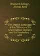 The English Language: A Brief History of Its Grammatical Changes and Its Vocabulary : with ., Brainerd Kellogg , Alonzo Reed 