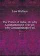The Prince of India; Or, why Constantinople Fell: Or, why Constantinople Fell. 1, Lew Wallace 