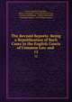 The Revised Reports: Being a Republication of Such Cases in the English Courts of Common Law and .. 12, Oliver Augustus Saunders, Robert Campbell, Arthur Beresford Cane, Joseph Gerald Pease, William Bowstead, Frederick Pollock, Great Britain Courts 