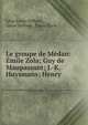 Le groupe de Medan: Emile Zola; Guy de Maupassant; J.-K. Huysmans; Henry ., L?on Louis Deffoux , L?on Deffoux, ?mile Zavie 