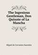 The Ingenious Gentleman, Don Quixote of La Mancha, Saavedra Miguel Cervantes 