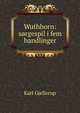 Wuthhorn: sorgespil i fem handlinger, Karl Gjellerup 