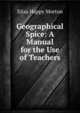 Geographical Spice: A Manual for the Use of Teachers, Eliza Happy Morton 