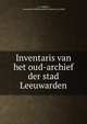 Inventaris van het oud-archief der stad Leeuwarden, J. C. Singels , Leeuwarden (Netherlands) Gemeente -archief 