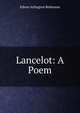 Lancelot: A Poem, Edwin Arlington Robinson 