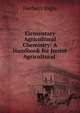 Elementary Agricultural Chemistry: A Handbook for Junior Agricultural ., Herbert Ingle 