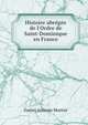 Histoire abr?g?e de l'Ordre de Saint-Dominique en France, Daniel Antonin Mortier 